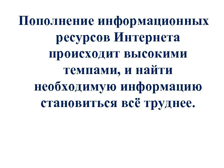 Пополнение информационных ресурсов Интернета происходит высокими темпами, и найти необходимую информацию становиться всё труднее.