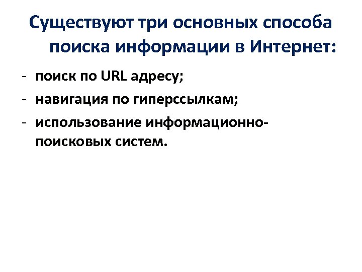 Существуют три основных способа поиска информации в Интернет: - поиск по URL адресу; навигация