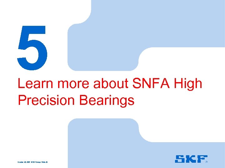 5 Learn more about SNFA High Precision Bearings October 30, 2007 © SKF Group