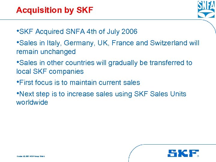 Acquisition by SKF • SKF Acquired SNFA 4 th of July 2006 • Sales