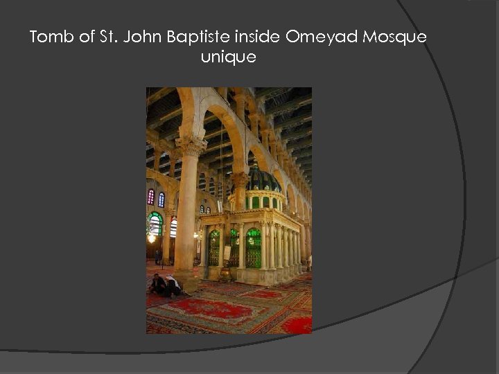 Tomb of St. John Baptiste inside Omeyad Mosque unique 