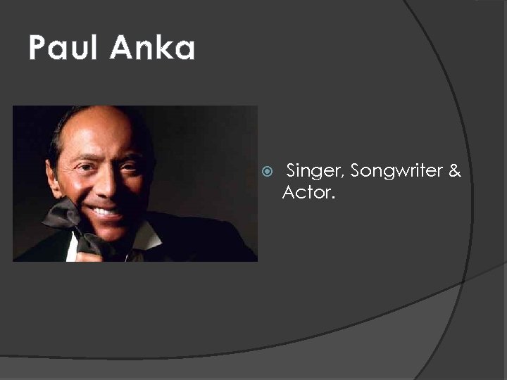 Paul Anka Singer, Songwriter & Actor. 