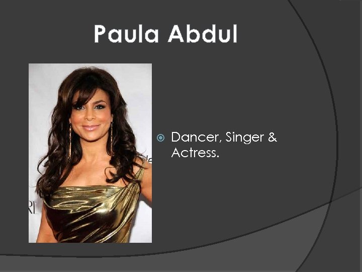 Paula Abdul Dancer, Singer & Actress. 