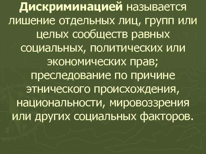Дискриминацией называется лишение отдельных лиц, групп или целых сообществ равных социальных, политических или экономических