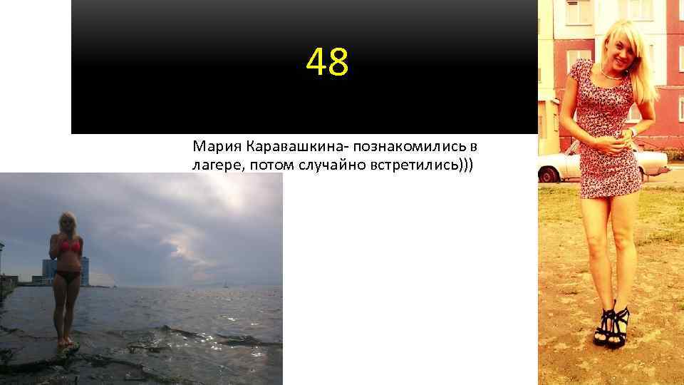 48 Мария Каравашкина- познакомились в лагере, потом случайно встретились))) 