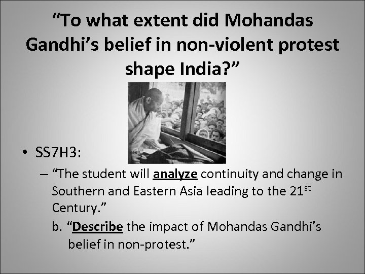 “To what extent did Mohandas Gandhi’s belief in non-violent protest shape India? ” •
