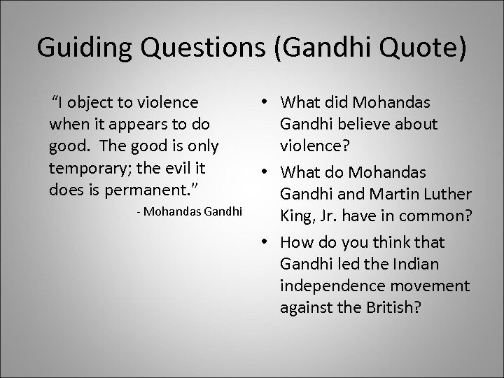 Guiding Questions (Gandhi Quote) “I object to violence when it appears to do good.
