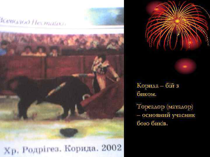Корида – бій з биком. Тореадор (матадор) – основний учасник бою биків. 