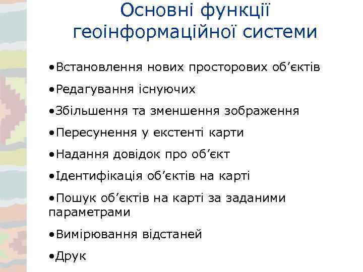 Основні функції геоінформаційної системи • Встановлення нових просторових об’єктів • Редагування існуючих • Збільшення