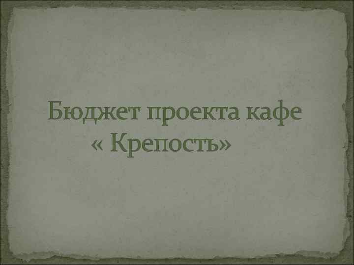 Бюджет проекта кафе « Крепость» 