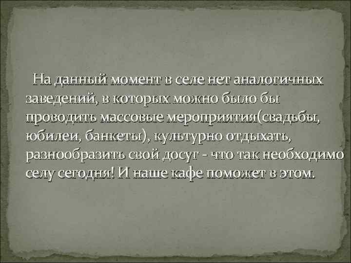 На данный момент в селе нет аналогичных заведений, в которых можно было бы проводить