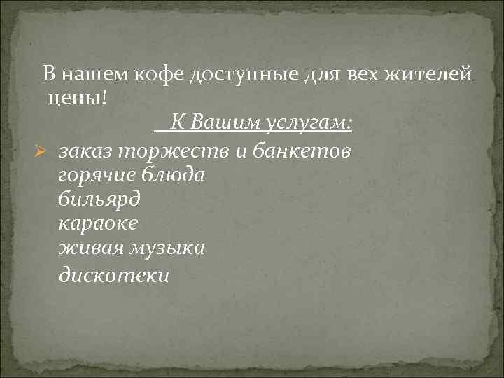 . В нашем кофе доступные для вех жителей цены! К Вашим услугам: Ø заказ