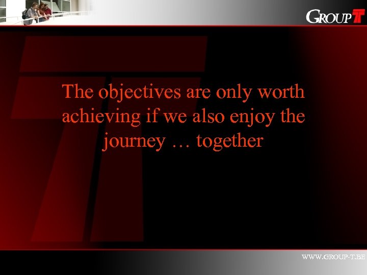 The objectives are only worth achieving if we also enjoy the journey … together