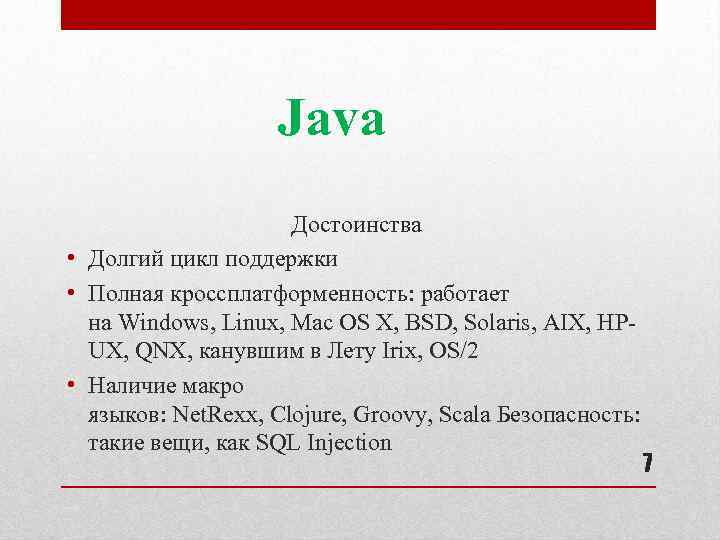 Java Достоинства • Долгий цикл поддержки • Полная кроссплатформенность: работает на Windows, Linux, Mac