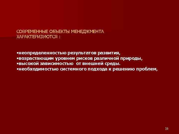 СОВРЕМЕННЫЕ ОБЪЕКТЫ МЕНЕДЖМЕНТА ХАРАКТЕРИЗУЮТСЯ : • неопределенностью результатов развития, • возрастающим уровнем рисков различной