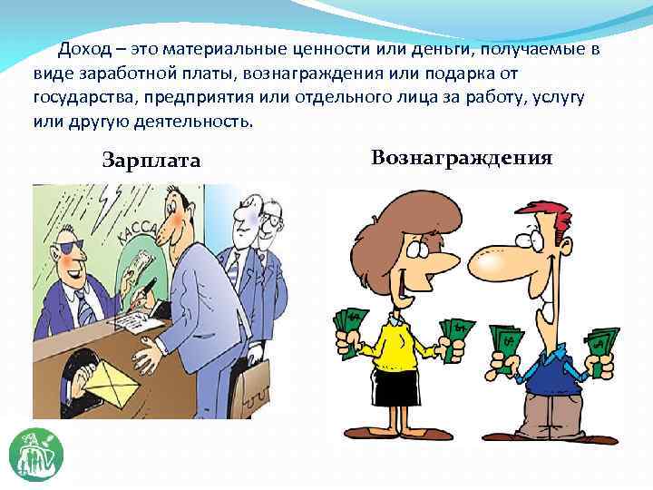 Доход – это материальные ценности или деньги, получаемые в виде заработной платы, вознаграждения или