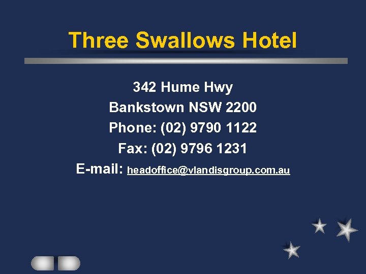 Three Swallows Hotel 342 Hume Hwy Bankstown NSW 2200 Phone: (02) 9790 1122 Fax: