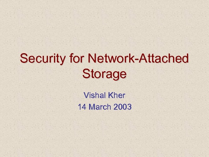 Security for Network-Attached Storage Vishal Kher 14 March 2003 