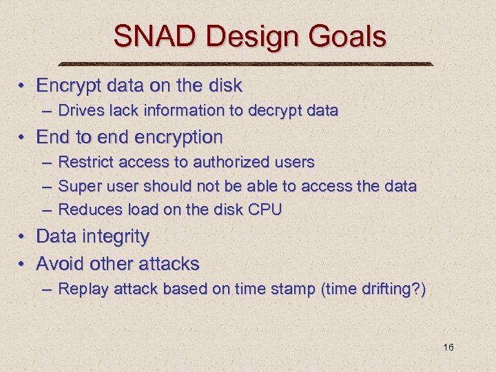 SNAD Design Goals • Encrypt data on the disk – Drives lack information to