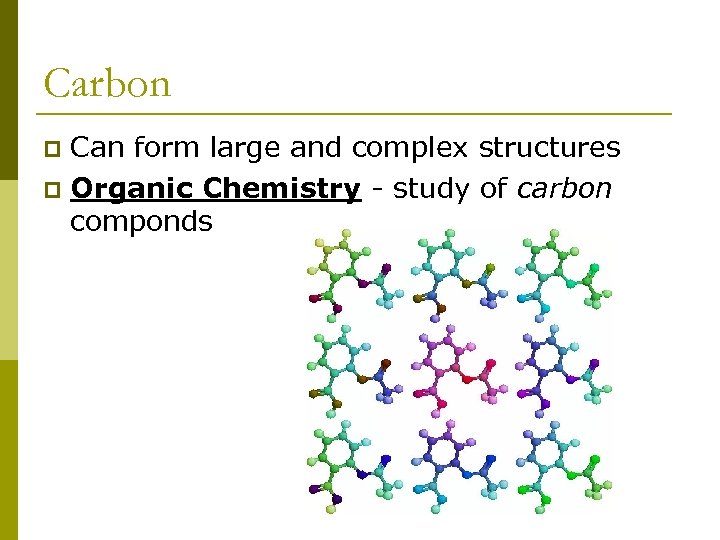 Carbon Can form large and complex structures p Organic Chemistry - study of carbon