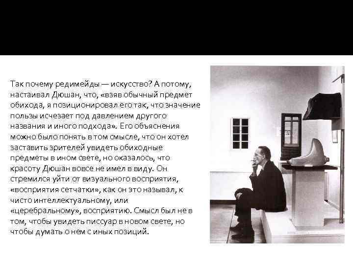 Так почему редимейды — искусство? А потому, настаивал Дюшан, что, «взяв обычный предмет обихода,