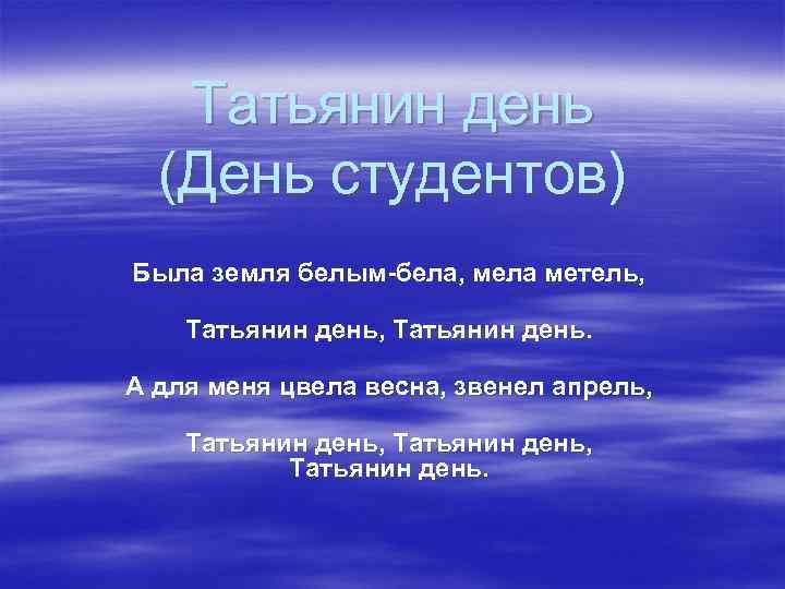 Татьянин день (День студентов) Была земля белым-бела, мела метель, Татьянин день. А для меня