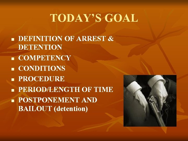 TODAY’S GOAL n n n DEFINITION OF ARREST & DETENTION COMPETENCY CONDITIONS PROCEDURE PERIOD/LENGTH