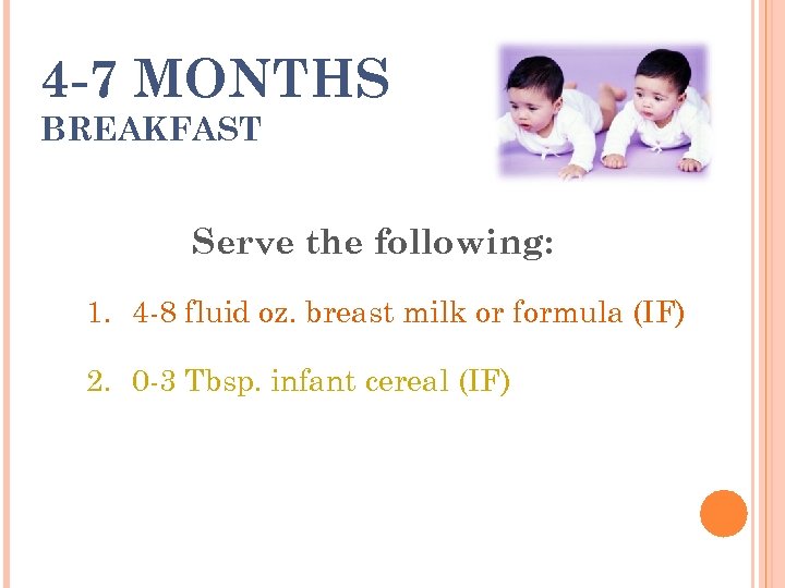 4 -7 MONTHS BREAKFAST Serve the following: 1. 4 -8 fluid oz. breast milk