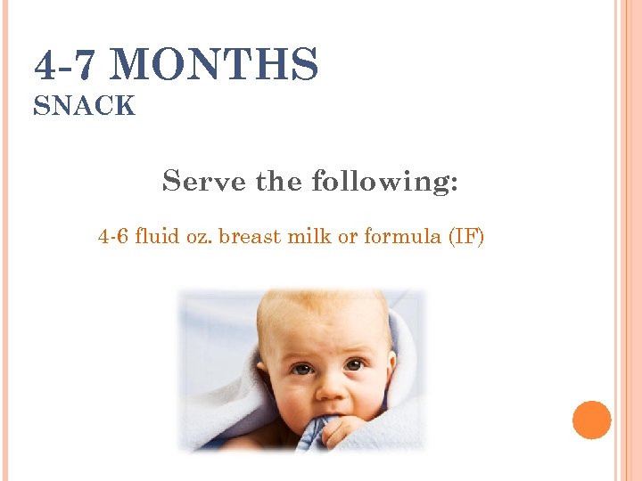 4 -7 MONTHS SNACK Serve the following: 4 -6 fluid oz. breast milk or