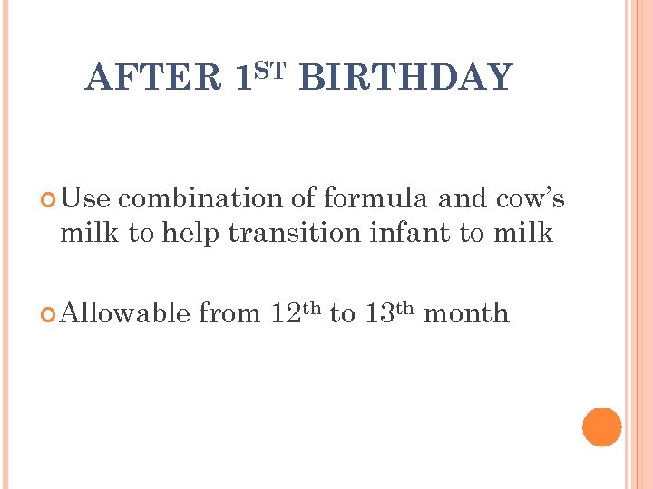 AFTER 1 ST BIRTHDAY Use combination of formula and cow’s milk to help transition
