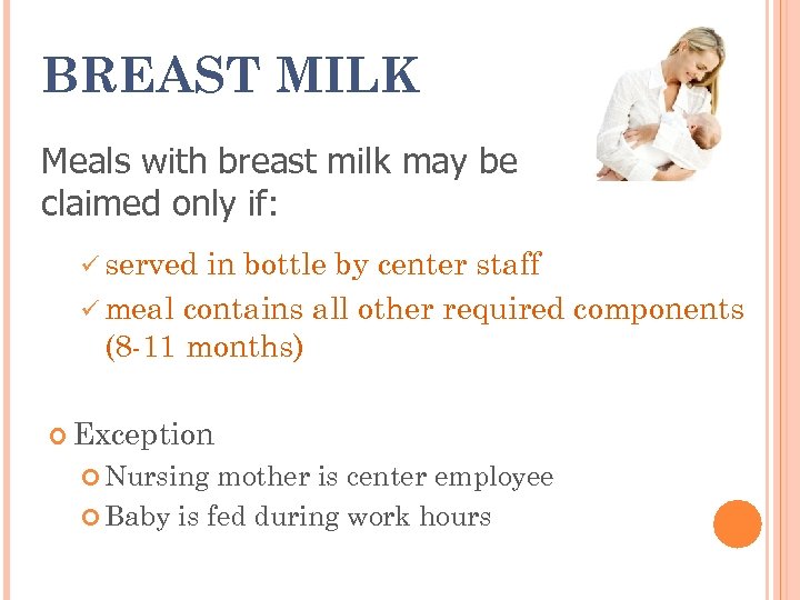 BREAST MILK Meals with breast milk may be claimed only if: ü served in