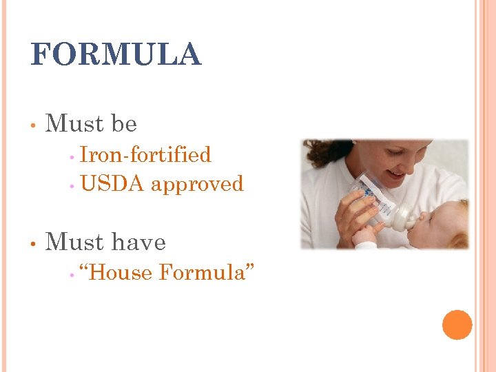 FORMULA • Must be Iron-fortified • USDA approved • • Must have • “House