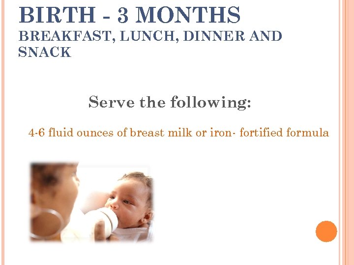 BIRTH - 3 MONTHS BREAKFAST, LUNCH, DINNER AND SNACK Serve the following: 4 -6