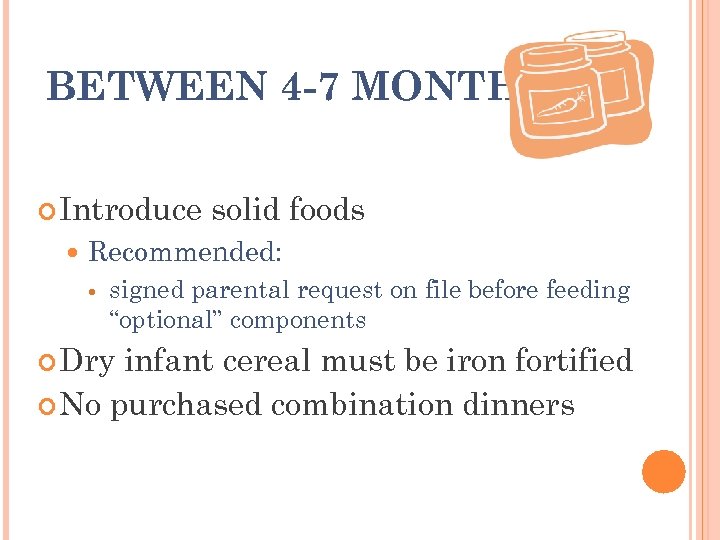 BETWEEN 4 -7 MONTHS Introduce solid foods Recommended: signed parental request on file before