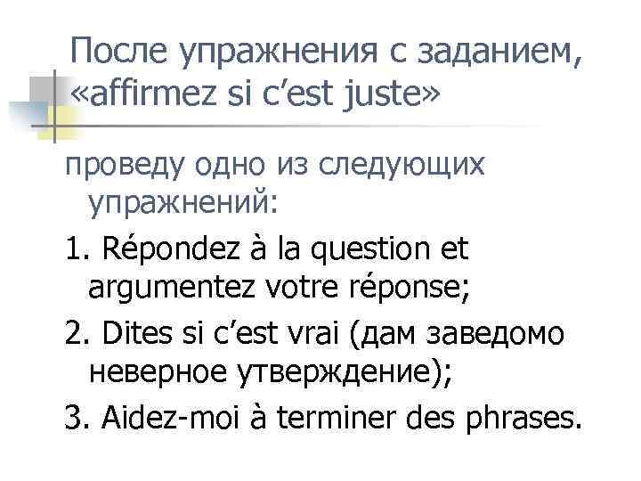 После упражнения с заданием, «affirmez si c’est juste» проведу одно из следующих упражнений: 1.