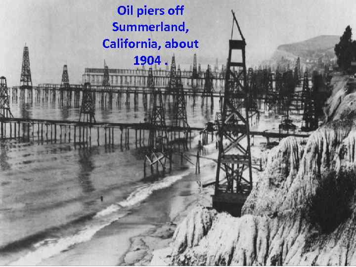 Oil piers off Summerland, California, about 1904. 