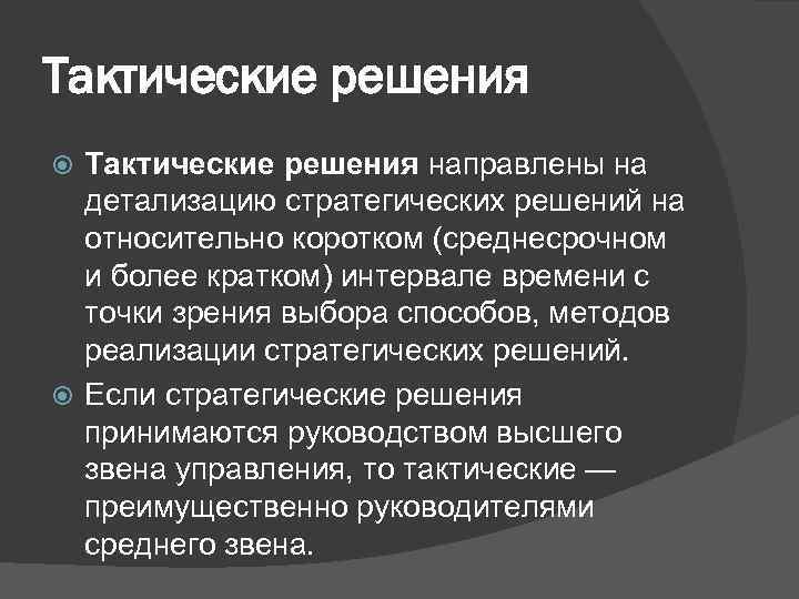 Тактические решения направлены на детализацию стратегических решений на относительно коротком (среднесрочном и более кратком)