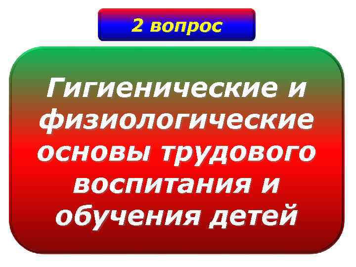 2 вопрос Гигиенические и физиологические основы трудового воспитания и обучения детей 