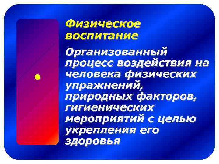 Физическое воспитание Организованный процесс воздействия на человека физических упражнений, природных факторов, гигиенических мероприятий с