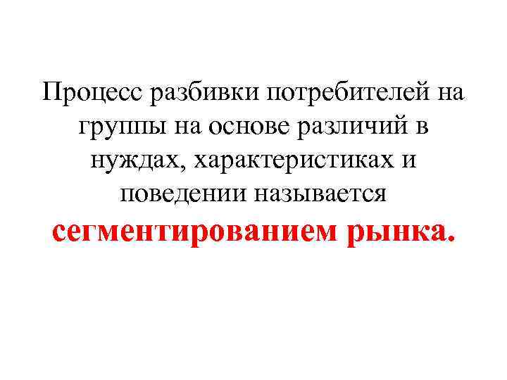 Процесс разбивки потребителей на группы на основе различий в нуждах, характеристиках и поведении называется