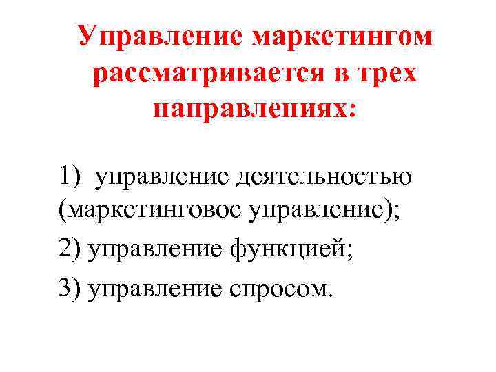 Управление маркетингом рассматривается в трех направлениях: 1) управление деятельностью (маркетинговое управление); 2) управление функцией;