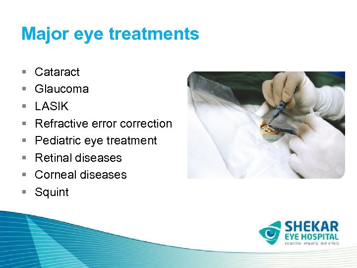 Major eye treatments § § § § Cataract Glaucoma LASIK Refractive error correction Pediatric