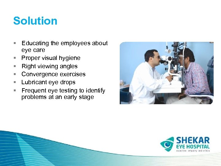 Solution § Educating the employees about eye care § Proper visual hygiene § Right