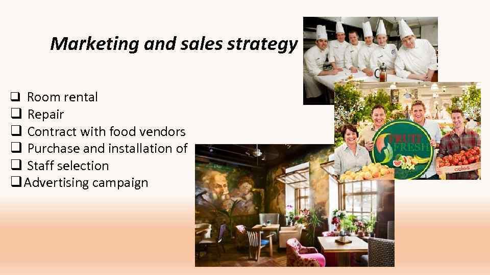 Marketing and sales strategy q Room rental q Repair q Contract with food vendors