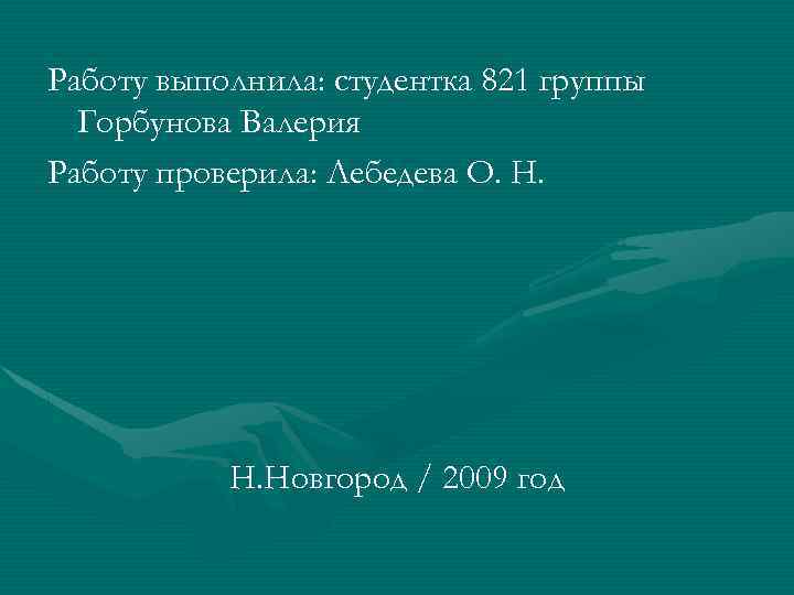 Работу выполнила: студентка 821 группы Горбунова Валерия Работу проверила: Лебедева О. Н. Новгород /