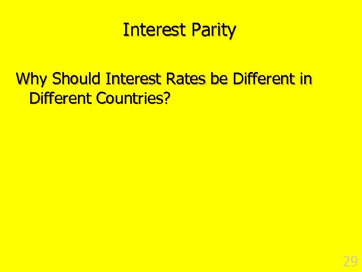 Interest Parity Why Should Interest Rates be Different in Different Countries? 29 