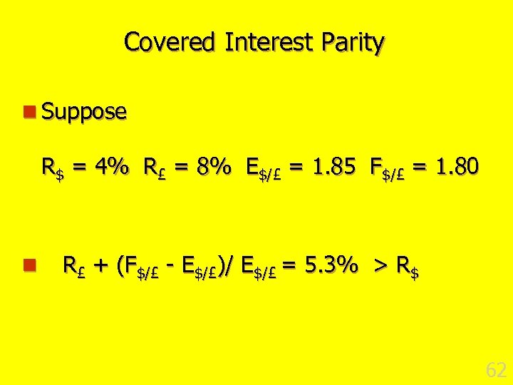 Covered Interest Parity n Suppose R$ = 4% R£ = 8% E$/£ = 1.