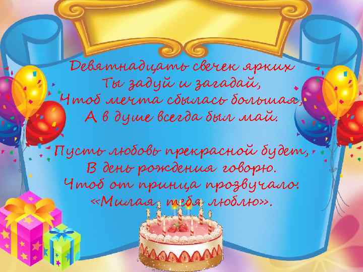 Девятнадцать свечек ярких Ты задуй и загадай, Чтоб мечта сбылась большая, А в душе