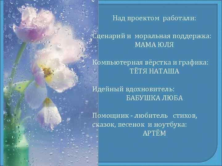 Над проектом работали: Сценарий и моральная поддержка: МАМА ЮЛЯ Компьютерная вёрстка и графика: ТЁТЯ