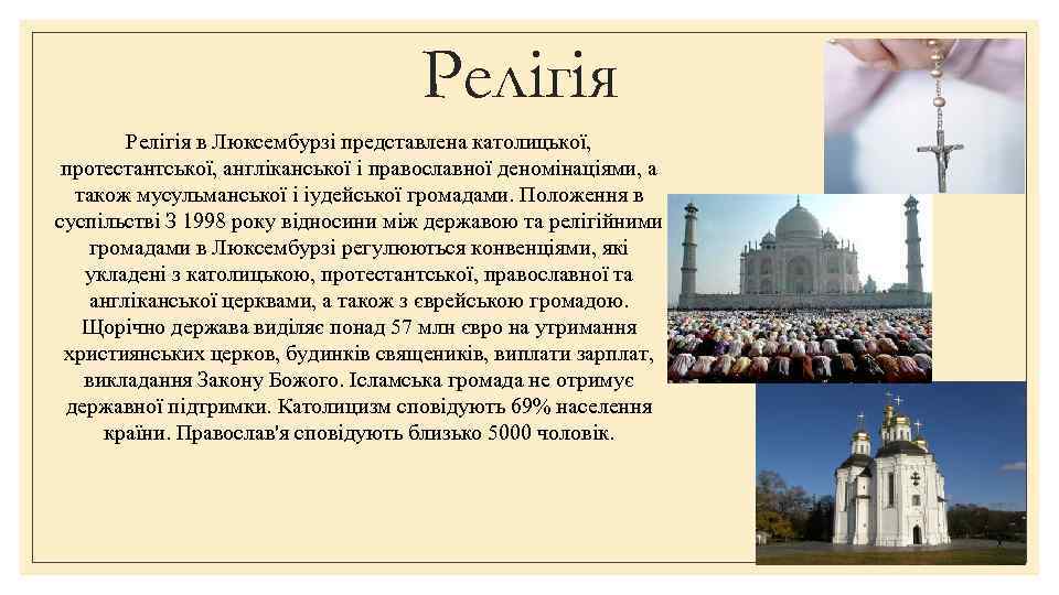 Релігія в Люксембурзі представлена католицької, протестантської, англіканської і православної деномінаціями, а також мусульманської і